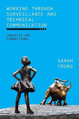 Working through Surveillance and Technical Communication: Concepts and Connections - Sarah Young - cover