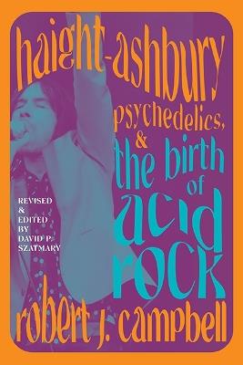 Haight-Ashbury, Psychedelics, and the Birth of Acid Rock - Robert J. Campbell - cover