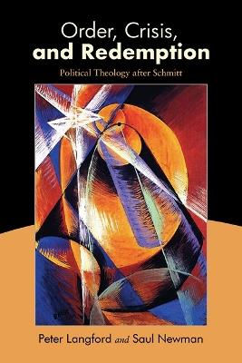Order, Crisis, and Redemption: Political Theology after Schmitt - Peter Langford,Saul Newman - cover