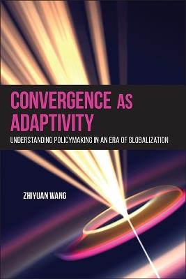 Convergence as Adaptivity: Understanding Policymaking in an Era of Globalization - Zhiyuan Wang - cover