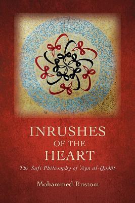 Inrushes of the Heart: The Sufi Philosophy of ?Ayn al-Qu?at - Mohammed Rustom - cover