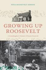 Growing Up Roosevelt: A Granddaughter's Memoir of Eleanor Roosevelt