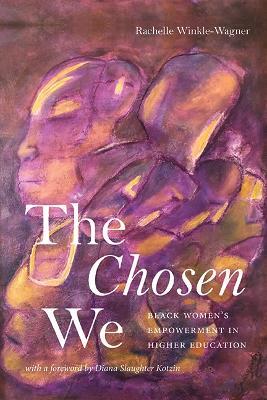 The Chosen We: Black Women's Empowerment in Higher Education - Rachelle Winkle-Wagner - cover