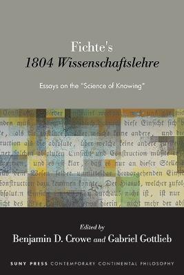 Fichte's 1804 Wissenschaftslehre: Essays on the "Science of Knowing" - cover