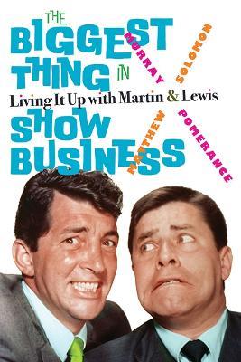 The Biggest Thing in Show Business: Living It Up with Martin & Lewis - Murray Pomerance,Matthew Solomon - cover