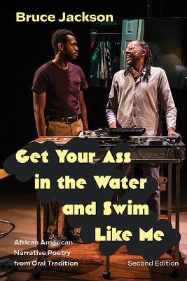 Get Your Ass in the Water and Swim Like Me, Second Edition: African American Narrative Poetry from Oral Tradition - Bruce Jackson - cover