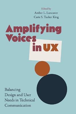Amplifying Voices in UX: Balancing Design and User Needs in Technical Communication - cover