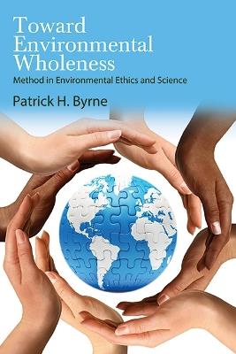 Toward Environmental Wholeness: Method in Environmental Ethics and Science - Patrick H. Byrne - cover