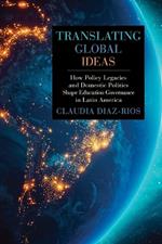 Translating Global Ideas: How Policy Legacies and Domestic Politics Shape Education Governance in Latin America
