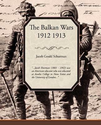 The Balkan Wars 1912 1913 - Jacob Gould Schurman - cover