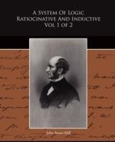 A System of Logic Ratiocinative and Inductive Vol 1 of 2 - John Stuart Mill - cover