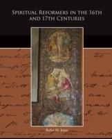 Spiritual Reformers in the 16th and 17th Centuries - Rufus M Jones - cover