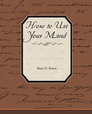 How to Use Your Mind - Harry D Kitson - cover