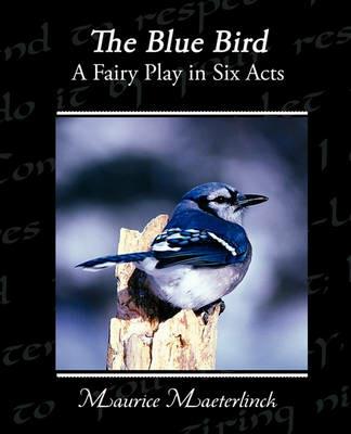 The Blue Bird A Fairy Play in Six Acts - Maurice Maeterlinck - cover