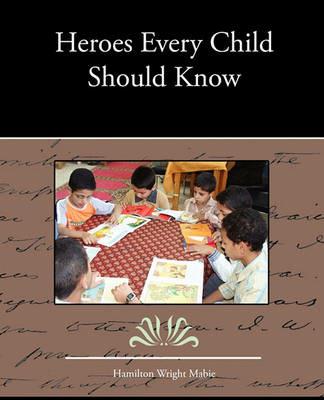 Heroes Every Child Should Know - Hamilton Wright Mabie - cover