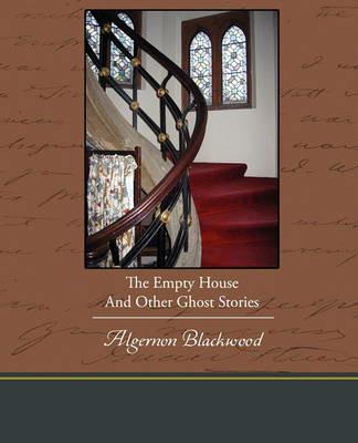 The Empty House And Other Ghost Stories - Algernon Blackwood - cover