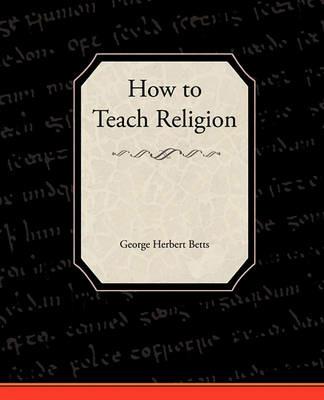 How to Teach Religion - George Herbert Betts - cover