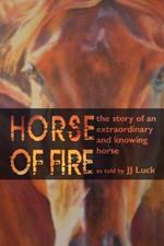 Horse of Fire: The Story of an Extraordinary and Knowing Horse