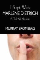 I Slept With Marlene Dietrich: A Tell-All Memoir - Murray Bromberg - cover