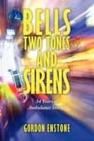 Bells, Two Tones & Sirens: 34 Years of Ambulance Stories - Gordon Enstone - cover