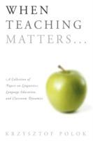 When Teaching Matters...: A Collection of Papers on Linguistics, Language Education, and Classroom Dynamics