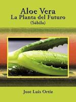 Aloe Vera: La Planta del Futuro: Sabila