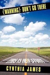 {Warning} Don't Go There: This Is Her Story - Cynthia James - cover