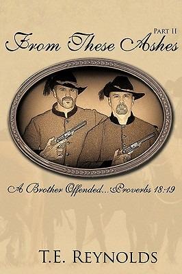 From These Ashes Part II: A Brother Offended...Proverbs 18:19 - T.E. Reynolds - cover
