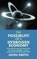 The Possiblity of a Hydrogen Economy: Renewable Energy Future - John Smith - cover