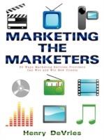 Marketing the Marketers: 50 Ways Marketing Services Providers Can Woo and Win New Clients - Henry DeVries - cover