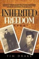 Inherited Freedom: A Grandson's Reflection on World War II Through His Grandfathers' Experiences, and the Translation of Their Service to the Privileges and Ultimate Responsibilities of Later Generations - Tim Drake - cover