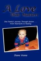 A Love That Matters: One Family's Journey Through Autism ... From Heartache to Healing