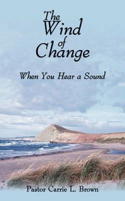The Wind of Change: When You Hear a Sound - Pastor Carrie L. Brown - cover