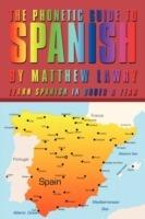 The Phonetic Guide to Spanish: Learn Spanish in Under a Year