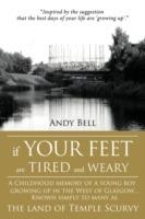 If Your Feet Are Tired And Weary: A Childhood Memory of a Young Boy Growing Up in the West of Glasgow...Known Simply to Many as the Land of Temple Scurvy
