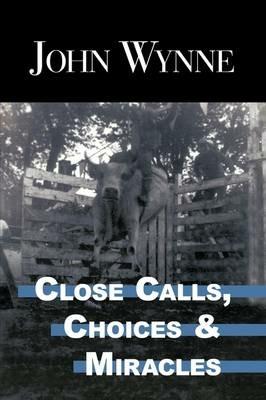 Close Calls, Choices and Miracles - John Wynne - cover