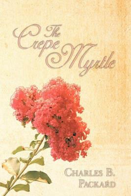 The Crepe Myrtle - Charles B. Packard - cover