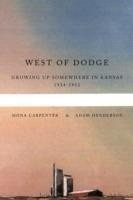 West of Dodge: Growing Up Somewhere in Kansas 1934-1952 - Mona Carpenter,Adam Henderson - cover