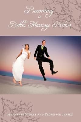 Becoming A Better Marriage Partner - Stephanie Stokes,Professor Jensen - cover