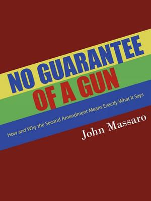 No Guarantee of a Gun: How and Why the Second Amendment Means Exactly What It Says - John Massaro - cover