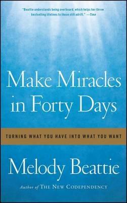 Make Miracles in Forty Days: Turning What You Have into What You Want - Melody Beattie - cover