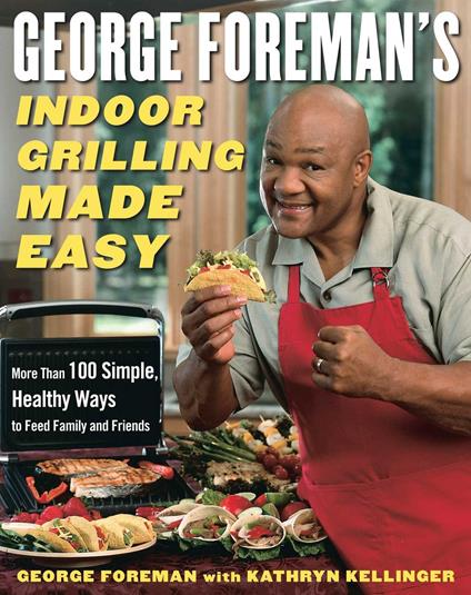 George Foreman's Indoor Grilling Made Easy