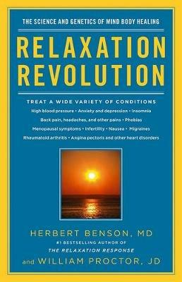 Relaxation Revolution: The Science and Genetics of Mind Body Healing - Herbert Benson,William Proctor - cover
