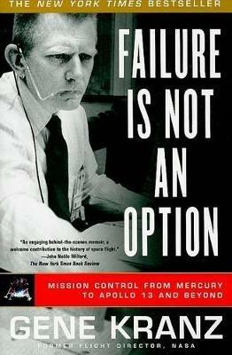 Failure Is Not an Option: Mission Control from Mercury to Apollo 13 and Beyond - Gene Kranz - cover