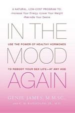 In the Mood Again: Use the Power of Healthy Hormones to Reboot Your Sex Life - At Any Age