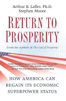 Return to Prosperity: How America Can Regain Its Economic Superpower Status - Arthur B. Laffer,Stephen Moore - cover