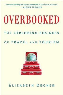 Overbooked: The Exploding Business of Travel and Tourism - Elizabeth Becker - cover