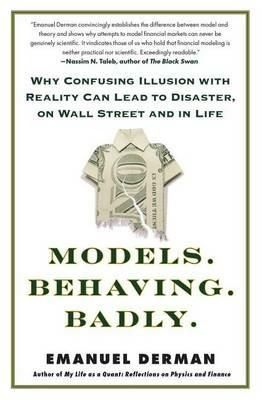 Models. Behaving. Badly.: Why Confusing Illusion with Reality Can Lead to Disaster, on Wall Street and in Life - Emanuel Derman - cover