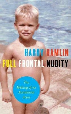 Full Frontal Nudity: The Making of an Accidental Actor - Harry Hamlin - cover