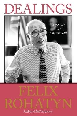 Dealings: A Political and Financial Life - Felix G Rohatyn - cover